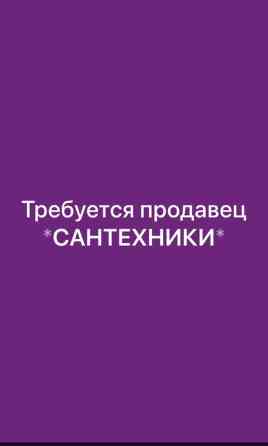 Строго ТОЛЬКО С ОПЫТОМ!!! Если есть опыт в продаже сантехники. То вам Бишкек