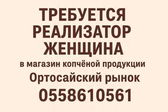 Требуется реализатор женщина магазин копчёной продукции, Ортосайский Бишкек